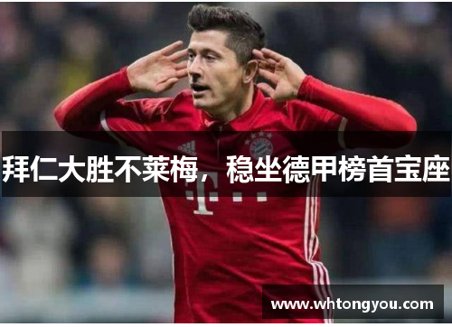 拜仁大胜不莱梅，稳坐德甲榜首宝座